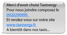 Merci d'avoir choisi Taxinergy. Pour nous joindre composez le 0920290999. Et rendez-vous sur notre site www.taxinergy.fr A bientôt dans nos taxis...